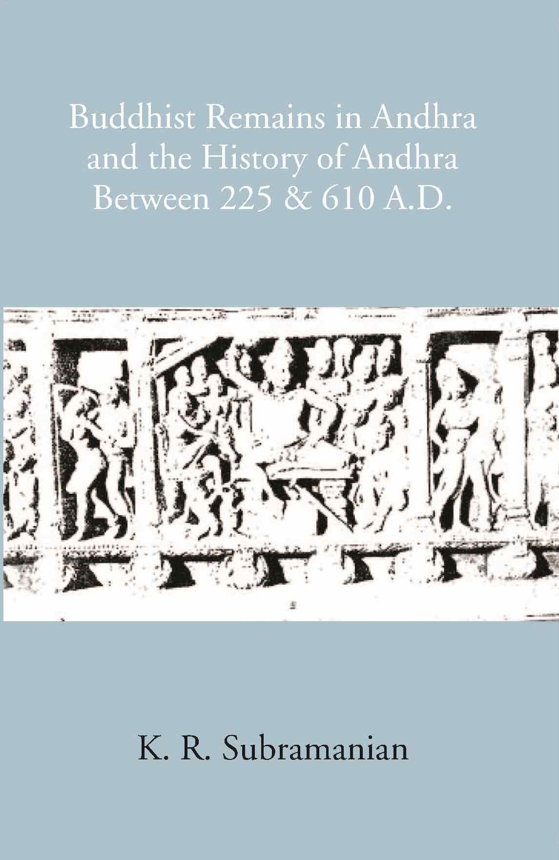 Buddhist Remains In Andhra And The History Of Andhra Between 225 & 610 A.D - Gyan Books - Swadesiicart