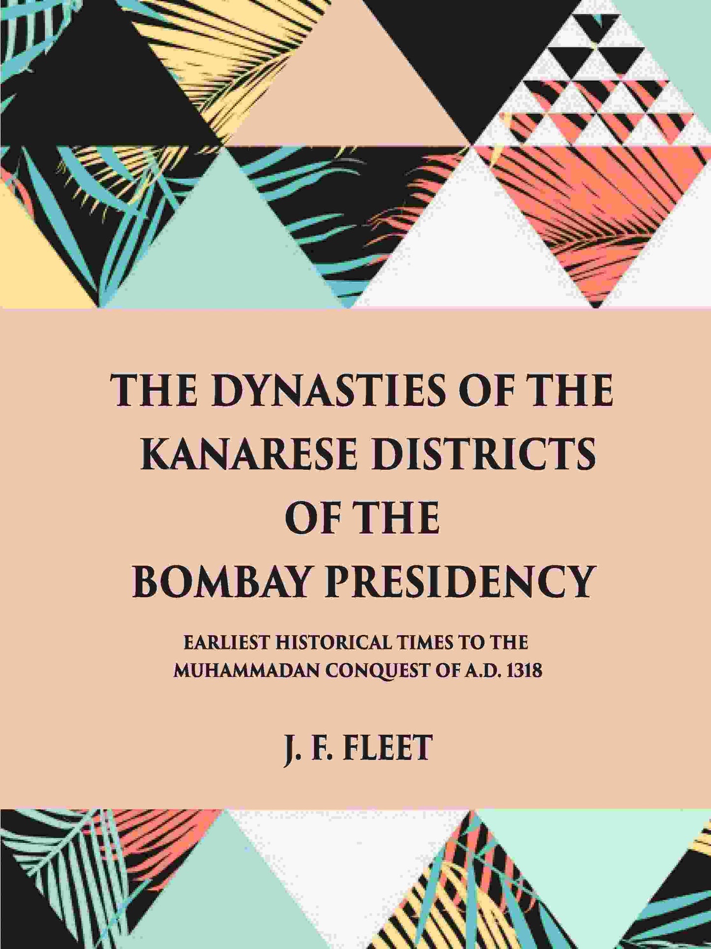 The Dynasties Of The Kanarese Districts Of The Bombay Presidency: From The Earliest Historical Times To The - Gyan Books