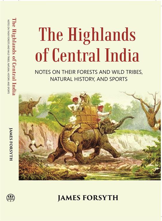 The Highlands Of Central India: Notes On Their Forests And Wild Tribes Natural History And Sports - Gyan Books - Swadesiicart