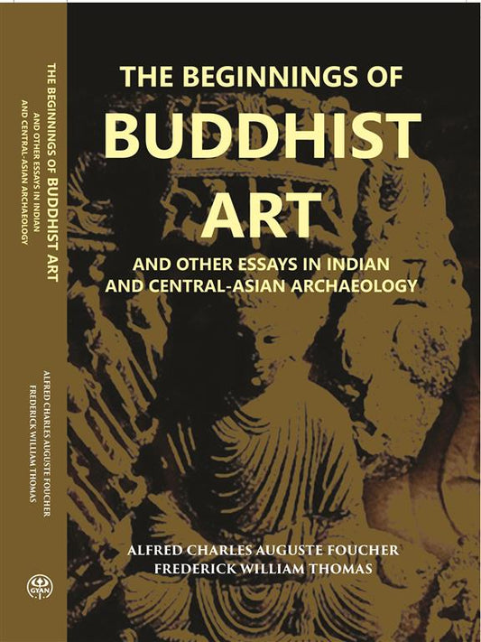 The Beginnings Of Buddhist Art And Other Essays In Indian And Central-Asian Archaeology - Gyan Books