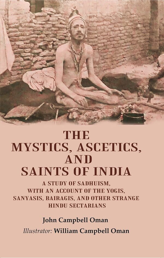 The Mystics, Ascetics, And Saints Of India: A Study Of Sadhuism, With An Account Of The Yogis, Sanyasis, - Gyan Books - Swadesiicart