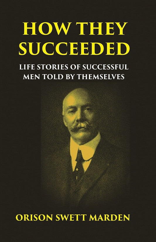 HOW THEY SUCCEEDED: Life Stories of Successful Men Told by Themselves - Gyan Books