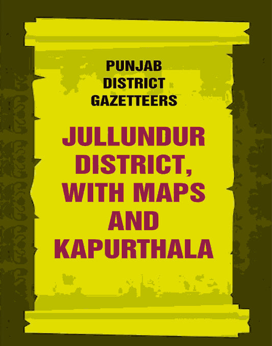 Punjab District Gazetteers: Jullundur District, with maps and Kapurthala 16th, Vol. XIV-A - Gyan Books