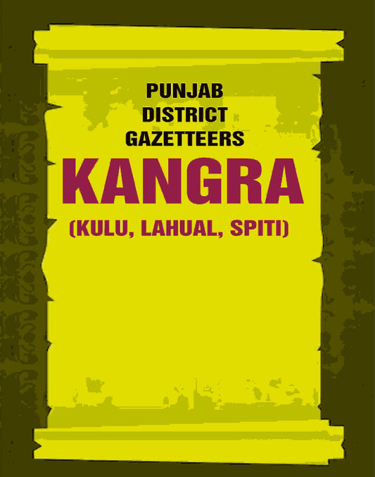 Punjab District Gazetteers: Kangra (Kulu, Lahual, Spiti) 17th, Pt. II - Gyan Books