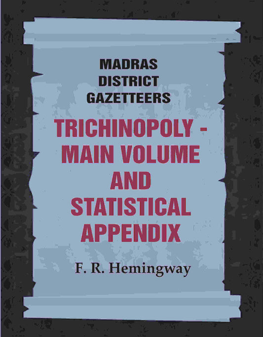 Madras District Gazetteers: Trichinopoly: Main Volume and Statistical Appendix 22nd, 1st & 2nd - Gyan Books