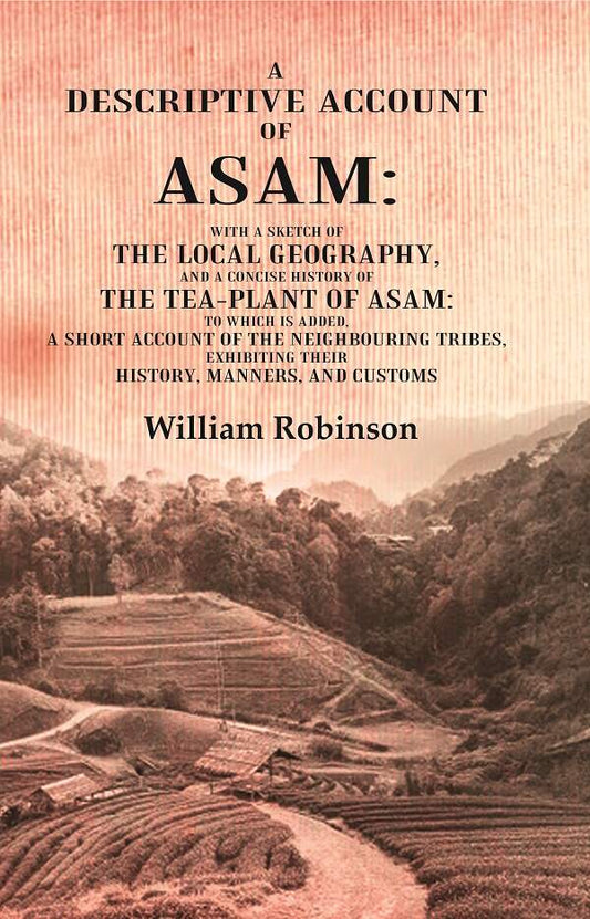 A Descriptive Account Of Asam: With A Sketch Of The Local Geography, And A Concise History Of The Tea-Plant - Gyan Books - Swadesiicart