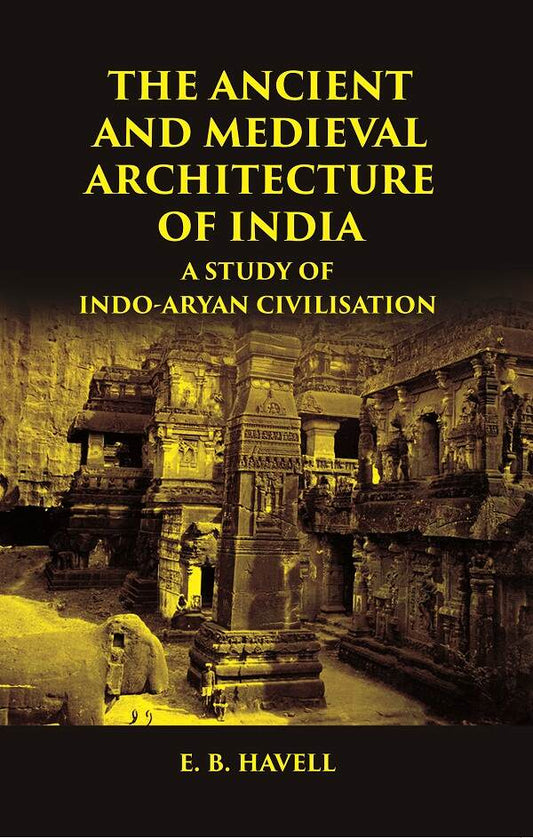 THE ANCIENT AND MEDIEVAL ARCHITECTURE OF INDIA: A STUDY OF INDO-ARYAN CIVILISATION - Gyan Books