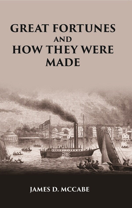 GREAT FORTUNES AND HOW THEY WERE MADE; OR THE Struggles and Triumphs of our Self-Made Men - Gyan Books