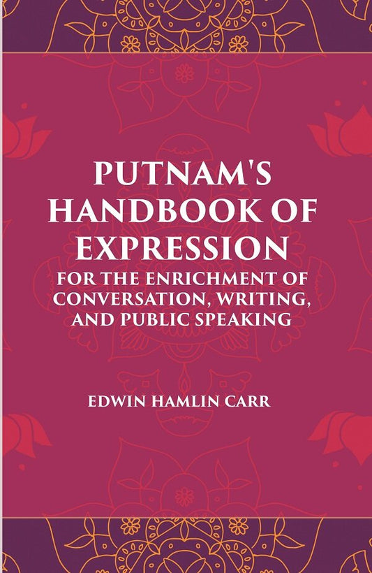 PUTNAM'S HANDBOOK OF EXPRESSION FOR THE ENRICHMENT OF CONVERSATION, WRITING, AND PUBLIC SPEAKING - Gyan Books