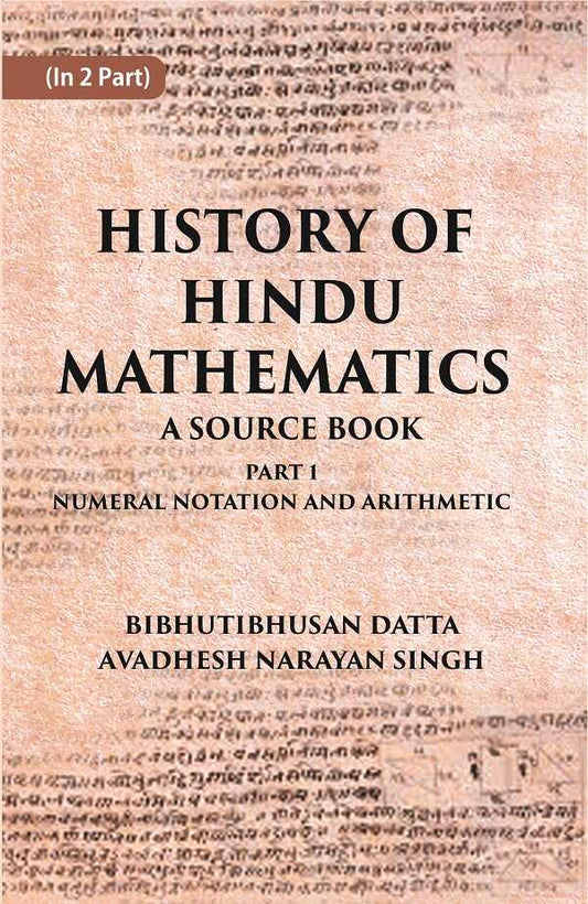 HISTORY OF HINDU MATHEMATICS: A SOURCE BOOK (Part- I-NUMERAL NOTATION AND ARITHMETIC) Part 1st - Gyan Books