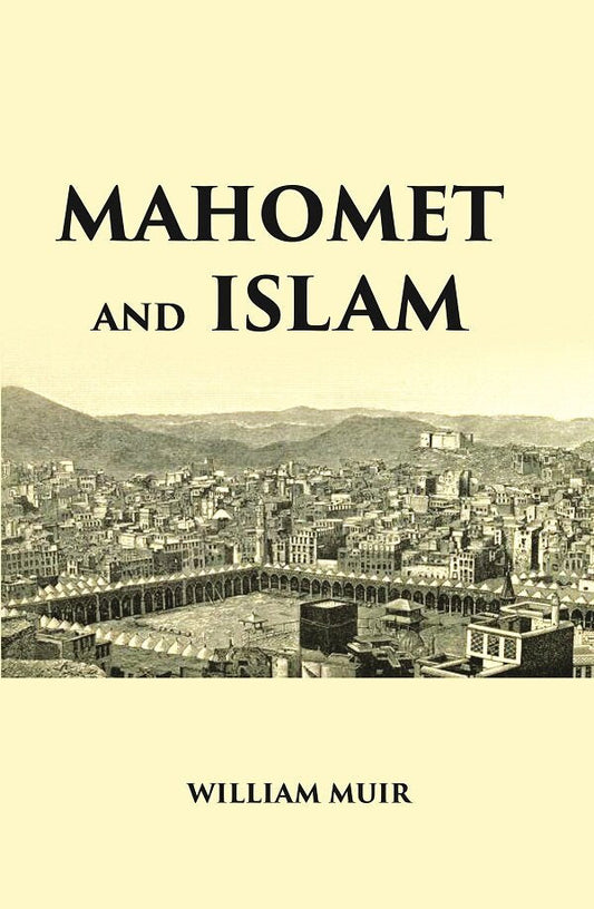 MAHOMET AND ISLAM: A SKETCH OF THE PROPHET’S LIFE FROM ORIGINAL SOURCES, AND A BRIEF OUTLINE OF HIS RELIGION - Gyan Books