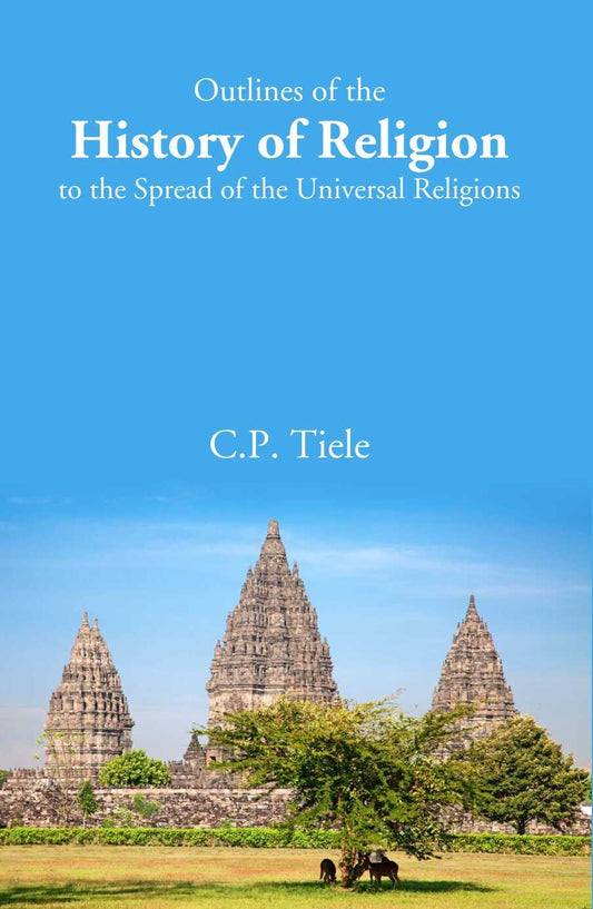 Outlines of the History of Religion to the Spread of the Universal Religions - Gyan Books