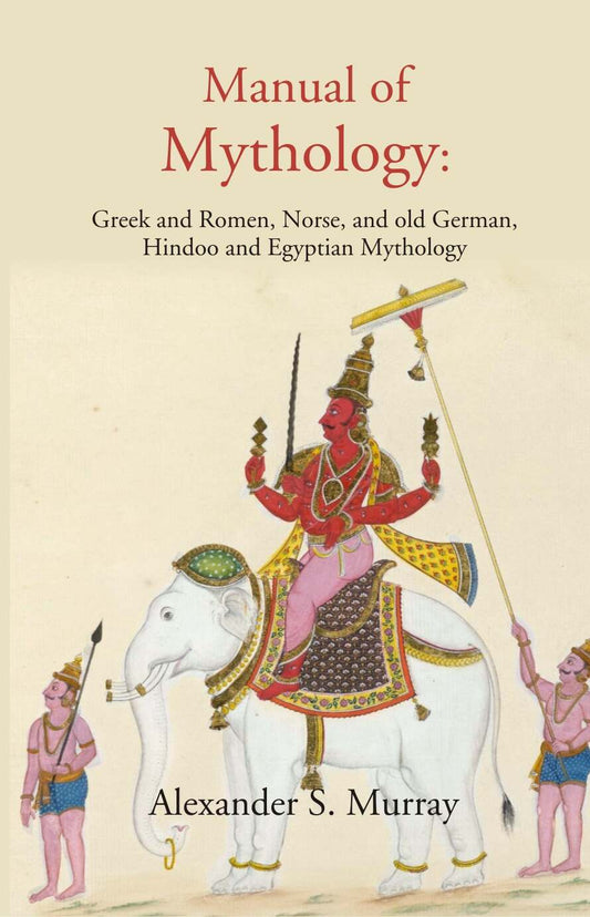 Manual of Mythology: Greek and Romen, Norse, and old German, Hindoo and Egyptian Mythology - Gyan Books