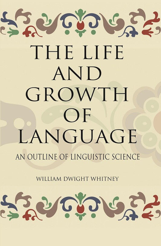 THE LIFE AND GROWTH OF LANGUAGE: AN OUTLINE OF LINGUISTIC SCIENCE - Gyan Books