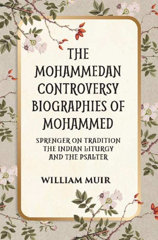 THE MOHAMMEDAN CONTROVERSY BIOGRAPHIES OF MOHAMMED SPRENGER ON TRADITION THE INDIAN LITURGY AND THE PSALTER - Gyan Books