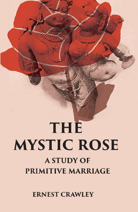 THE MYSTIC ROSE: A Study of Primitive Marriage - Gyan Books