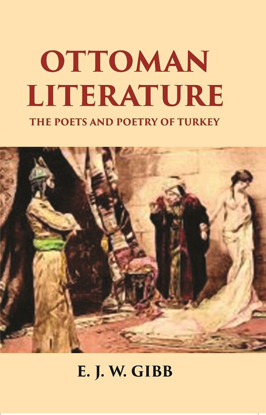 OTTOMAN LITERATURE: THE POETS AND POETRY OF TURKEY - Gyan Books