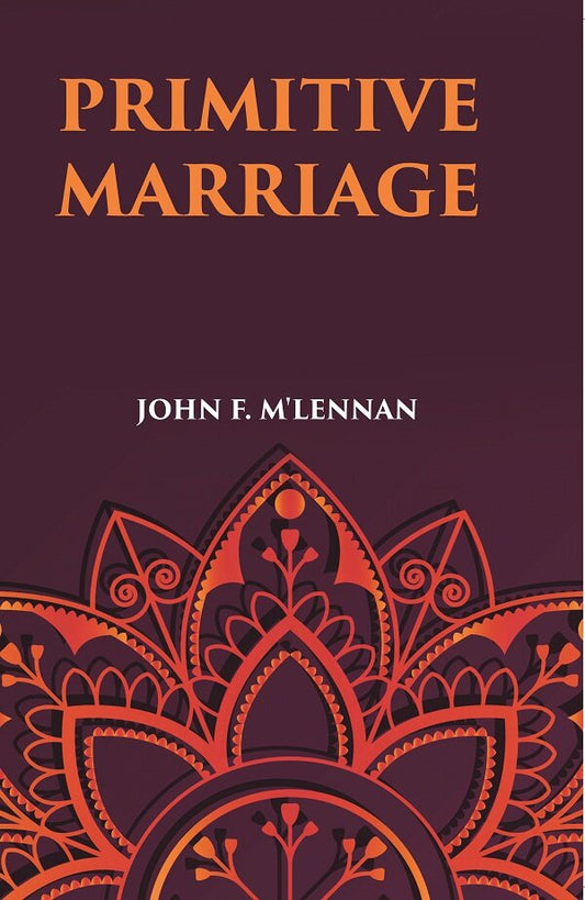 PRIMITIVE MARRIAGE: AN INQUIRY INTO THE ORIGIN OF THE FORM OF CAPTURE IN MARRIAGE CEREMONIES - Gyan Books - Swadesiicart