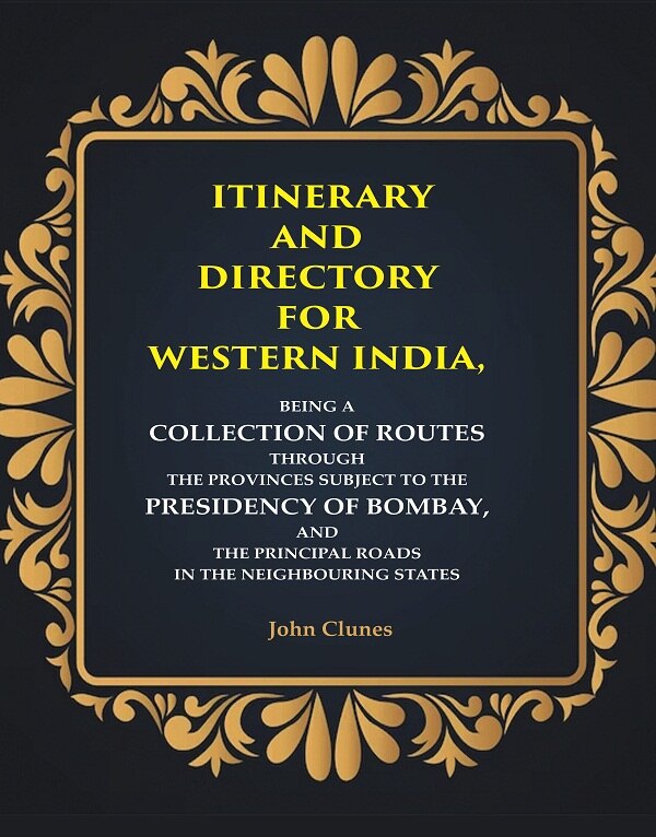 Itinerary And Directory For Western India: Being A Collection Of Routes Through The Provinces Subject - Gyan Books