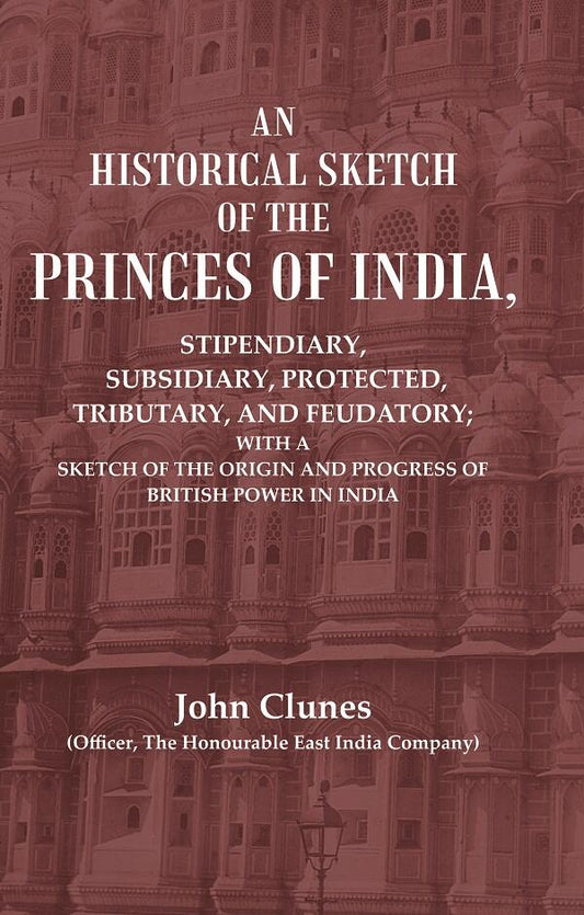 An Historical Sketch Of The Princes Of India: Stipendiary, Subsidiary, Protected, Tributary, And Feudatory; - Gyan Books - Swadesiicart