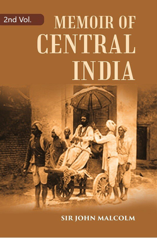 A Memoir Of Central India: Including Malwa And Adjoining Provinces With The History, The Past And Present Condition Of That Country 2Nd - Gyan Books