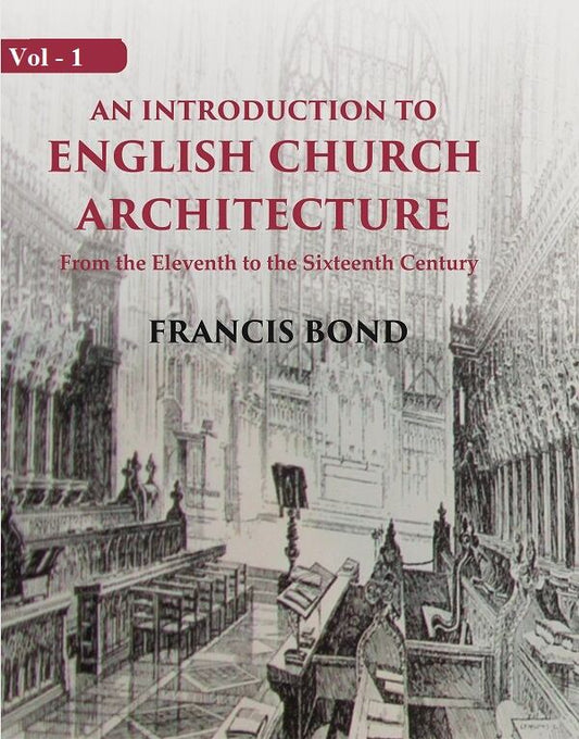An Introduction to English Church Architecture: From the Eleventh to the Sixteenth Century 2nd - Gyan Books
