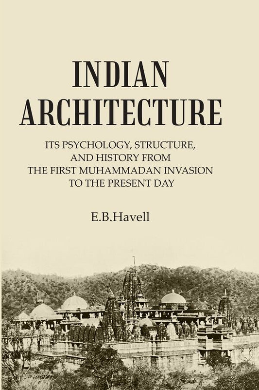 INDIAN ARCHITECTURE: ITS PSYCHOLOGY, STRUCTURE, AND HISTORY FROM THE FIRST MUHAMMADAN INVASION TO THE PRESENT DAY - Gyan Books