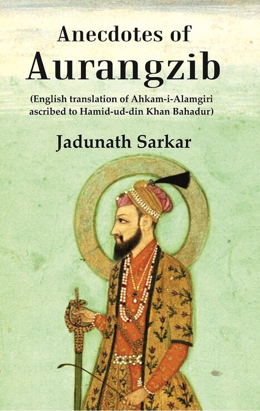 Anecdotes of Aurangzib: (English translation of Ahkam-i-Alamgiri ascribed to Hamid-ud-din Khan Bahadur) - Gyan Books