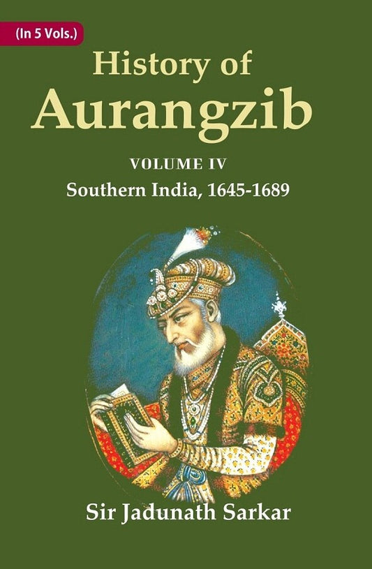 History of Aurangzib: Based on Original Sources 4th-Southern India, 1645-1689 - Gyan Books