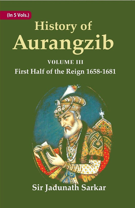 History of Aurangzib: Mainly based on Persian Sources 3rd-First Half of the Reign 1658-1681 - Gyan Books