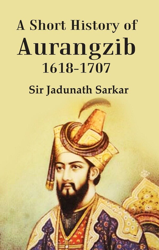 A Short History of Aurangzib 1618-1707 - Gyan Books