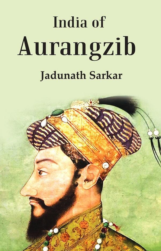 India Of Aurangzib: Topography, Statistics And Roads, Compared With The India Of Akbar - Gyan Books