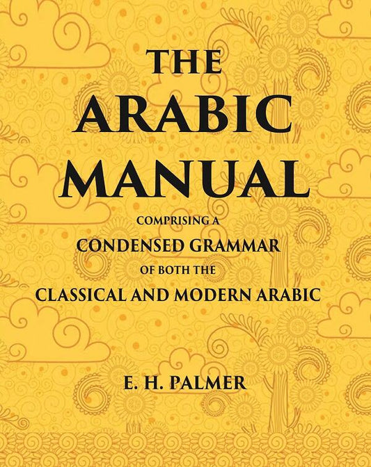 The Arabic manual: Comprising a condensed grammar of both the classical and modern Arabic - Gyan Books