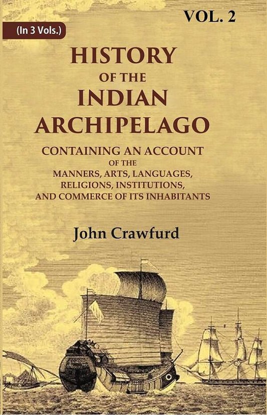 History Of The Indian Archipelago: Containing An Account Of The Manners, Art, Languages, Religions, - Gyan Books - Swadesiicart