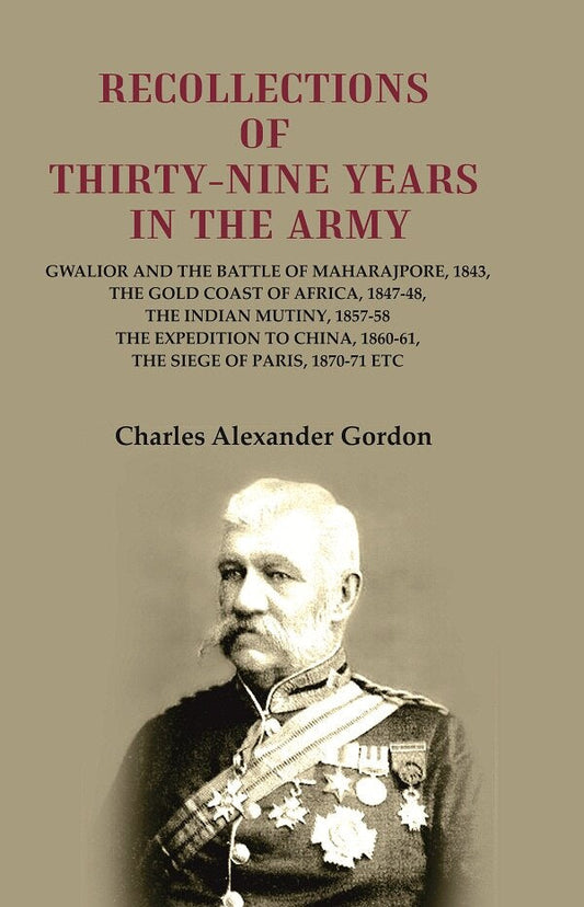 Recollections Of Thirty-Nine Years In The Army: Gwalior And The Battle 1843 1847-48 1857-58 1860-61 1870-71 - Gyan Books - Swadesiicart