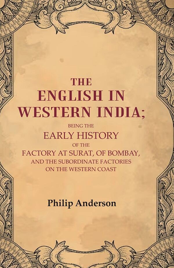 The English In Western India: Being The Early History Of The Factory At Surat, Of Bombay, And The - Gyan Books