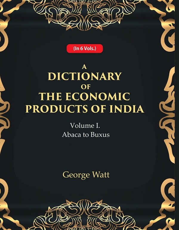 A Dictionary of the Economic Products of India 1st- Abaca to Buxus 1st - Gyan Books