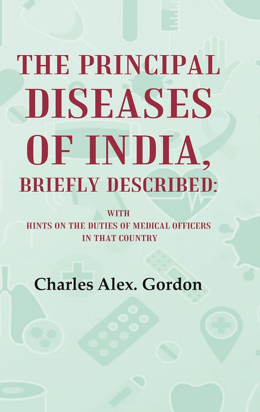 The Principal Diseases of India, Briefly Described: With Hints on the Duties of Medical Officers in That Country - Gyan Books - Swadesiicart