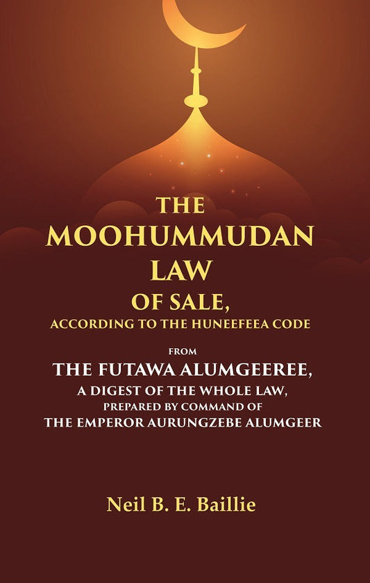 The Moohummudan Law Of Sale, According To The Huneefeea Code From The Futawa Alumgeeree, A Digest Of The - Gyan Books - Swadesiicart