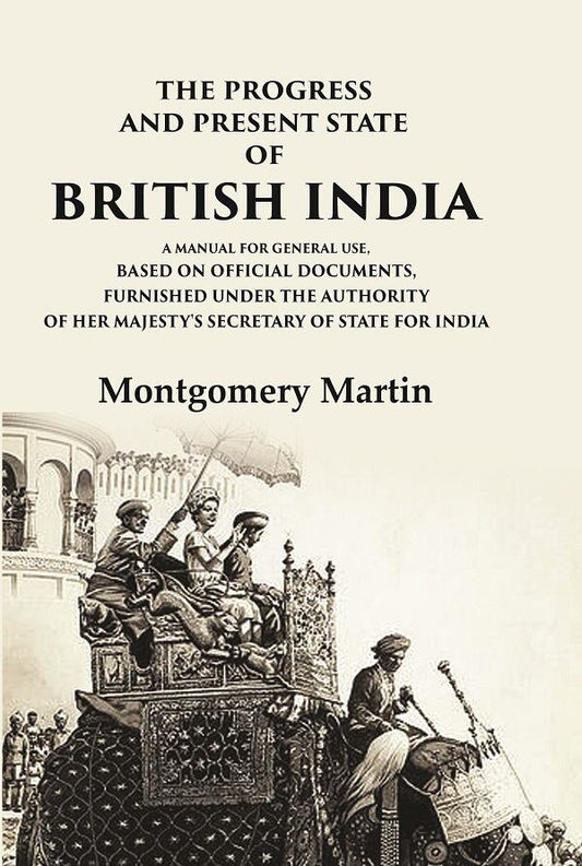 The Progress And Present State Of British India A Manual For General Use, Based On Official Documents, - Gyan Books - Swadesiicart