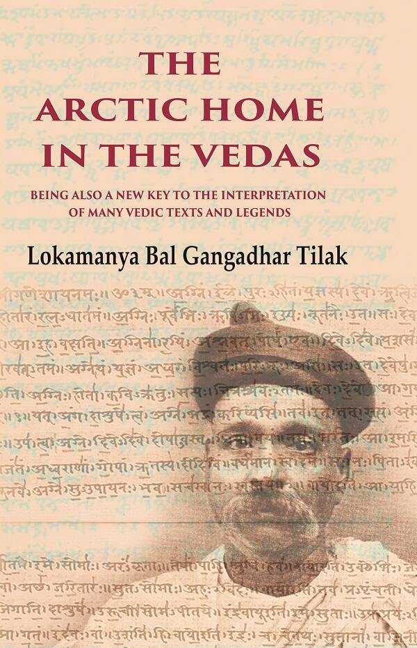 The Arctic Home in the Vedas Being also a New Key to the Interpretation of Many Vedic Texts and Legends - Gyan Books