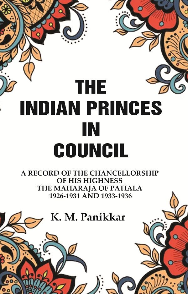 The Indian Princes in Council: A Record of the Chancellorship of His Highness the Maharaja of Patiala 1926-1931 and 1933-1936 - Gyan Books - Swadesiicart