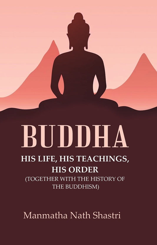Buddha His life, his teachings, his order (together with the history of the Buddhism) - Gyan Books