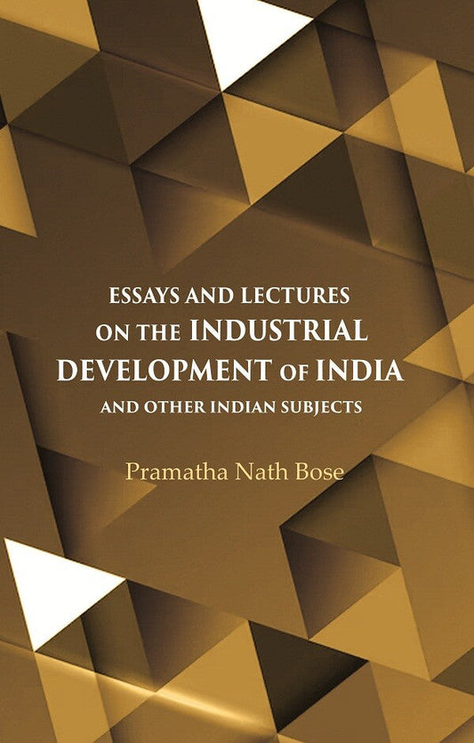 Essays and Lectures on the Industrial Development of India And other Indian Subjects - Gyan Books