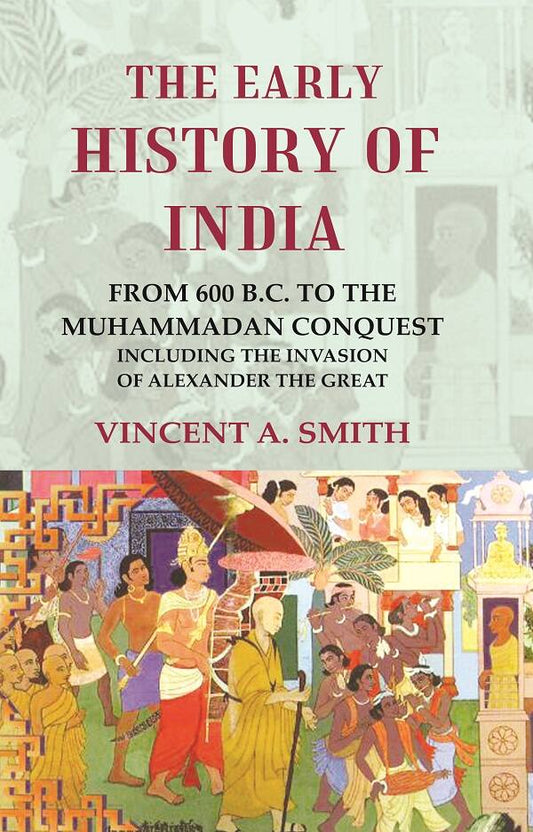 The Early History of India From 600 B.C. to the Muhammadan Conquest Including the Invasion of Alexander the Great - Gyan Books