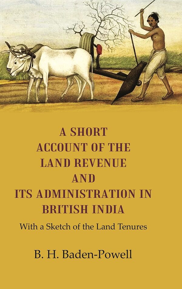 A Short Account of the Land Revenue and its Administration in British India With a Sketch of the Land Tenures - Gyan Books
