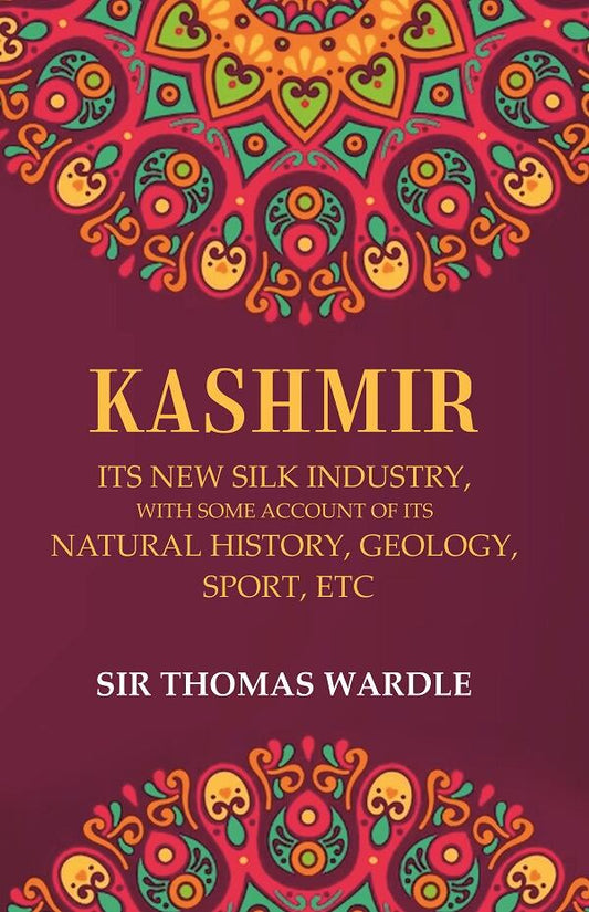 Kashmir Its New Silk Industry, with Some Account of its Natural History, Geology, Sport, Etc - Gyan Books