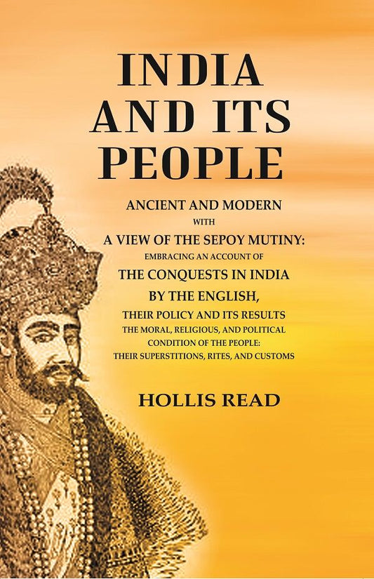 India And Its People Ancient And Modern With A View Of The Sepoy Mutiny Embracing An Account Of The - Gyan Books