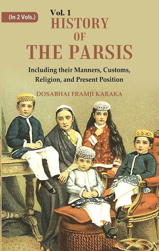 History of the Parsis Including their Manners, Customs, Religion, and Present Position 1st - Gyan Books
