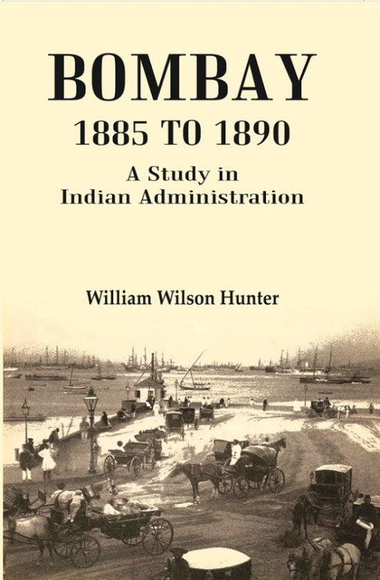 Bombay 1885 to 1890: A Study in Indian Administration - Gyan Books